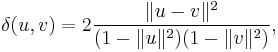 \delta (u, v) = 2 \frac{\lVert u-v \rVert^2}{(1-\lVert u \rVert^2)(1-\lVert v \rVert^2)},\,