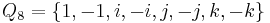 Q_8 = \{1, -1, i, -i, j, -j, k, -k\}