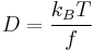 
D = \frac{k_{B} T}{f}
