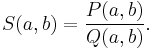 S(a,b) = \frac{P(a,b)}{Q(a,b)}.