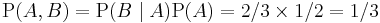  \mathrm P(A, B)=\mathrm P(B \mid A) \mathrm P(A) = 2/3 \times 1/2 = 1/3