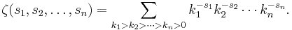 \zeta(s_1,s_2,\ldots,s_n) = \sum_{k_1>k_2>\cdots>k_n>0} k_1^{-s_1}k_2^{-s_2}\cdots k_n^{-s_n}.\!