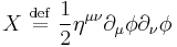 X\ \stackrel{\mathrm{def}}{=}\  \frac{1}{2}\eta^{\mu\nu}\partial_\mu \phi \partial_\nu \phi