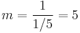 m=\frac{1}{1/5}=5