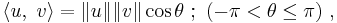  \langle u,\ v \rangle = \|u\| \|v\| \cos \theta \�; \ (-\pi < \theta \le \pi)\ , 