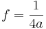  f = {1 \over 4 a }\,\!