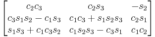 \begin{bmatrix}
 c_2 c_3 & c_2 s_3 & - s_2 \\
 c_3 s_1 s_2 - c_1 s_3 & c_1 c_3 %2B s_1 s_2 s_3 & c_2 s_1 \\
 s_1 s_3 %2B c_1 c_3 s_2 & c_1 s_2 s_3 - c_3 s_1 & c_1 c_2 
\end{bmatrix}