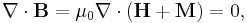 \nabla\cdot\mathbf{B}=\mu_{0}\nabla\cdot(\mathbf{H%2BM})=0,