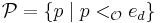  \mathcal{P} =  \lbrace p \mid p <_{\mathcal{O}} e_d \rbrace 