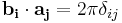 \mathbf{b_i} \cdot \mathbf{a_j}=2\pi\delta_{ij}