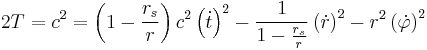 
2T = c^{2} = 
\left( 1 - \frac{r_{s}}{r} \right) c^{2} \left( \dot{t} \right)^{2} - 
\frac{1}{1 - \frac{r_{s}}{r}} \left( \dot{r} \right)^{2} - 
r^{2} \left( \dot{\varphi} \right)^{2}
