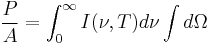 \frac{P}{A} = \int_0^\infty I(\nu,T) d\nu \int d\Omega \,