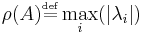 \rho(A) \overset{\underset{\mathrm{def}}{}}{=} \max_i(|\lambda_i|)