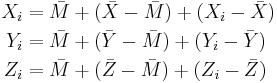 
\begin{align}
X_i &= \bar{M} %2B (\bar{X}-\bar{M}) %2B (X_i-\bar{X})\\
Y_i &= \bar{M} %2B (\bar{Y}-\bar{M}) %2B (Y_i-\bar{Y})\\
Z_i &= \bar{M} %2B (\bar{Z}-\bar{M}) %2B (Z_i-\bar{Z})
\end{align}
