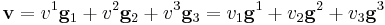 
   \mathbf{v} = v^1\mathbf{g}_1 %2B v^2\mathbf{g}_2 %2B v^3\mathbf{g}_3 = v_1\mathbf{g}^1 %2B v_2\mathbf{g}^2 %2B v_3\mathbf{g}^3
 