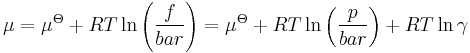 \mu = \mu^{\Theta} %2B RT \ln \left( \frac{f}{bar} \right) = \mu^{\Theta} %2B RT \ln \left( \frac{p}{bar} \right) %2B RT \ln \gamma 