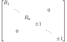 \begin{bmatrix}
\begin{matrix}R_1 & & \\ & \ddots & \\ & & R_k\end{matrix} & 0 \\
0 & \begin{matrix}\pm 1 & & \\ & \ddots & \\ & & \pm 1\end{matrix} \\
\end{bmatrix}