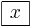 \begin{array}{|c|} \hline x \\
\hline
\end{array}