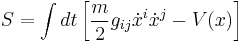 S=\int dt \left[ \frac{m}{2}g_{ij}\dot{x}^i\dot{x}^j - V(x) \right]