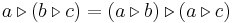 a \triangleright (b \triangleright c) = (a  \triangleright b)\triangleright (a  \triangleright  c)