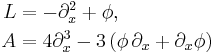 
\begin{align}
  L &= -\partial_x^2 %2B \phi, 
  \\
  A &= 4 \partial_x^3 - 3 \left( \phi\, \partial_x %2B \partial_x \phi \right)
\end{align}
