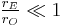 \ \tfrac{r_E}{r_O} \ll 1 \ 