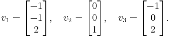  v_1 = \begin{bmatrix} -1 \\ -1 \\ 2 \end{bmatrix}, \quad v_2 = \begin{bmatrix} 0 \\ 0 \\ 1 \end{bmatrix}, \quad v_3 = \begin{bmatrix} -1 \\ 0 \\ 2 \end{bmatrix}. 