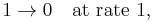 1\rightarrow0\quad\mbox{at rate }1,