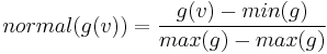 normal(g(v)) = \frac{g(v) - min(g)}{max(g) - max(g)}