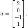 a=\begin{bmatrix}2\\ 0 \\ -1 \\ 1\end{bmatrix}.