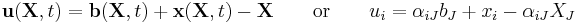 \mathbf u(\mathbf X,t) = \mathbf b(\mathbf X,t)%2B\mathbf x(\mathbf X,t) - \mathbf X \qquad \text{or}\qquad u_i = \alpha_{iJ}b_J %2B x_i - \alpha_{iJ}X_J\,\!