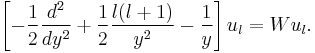  \left[ -\frac{1}{2} \frac{d^2}{dy^2} %2B \frac{1}{2} \frac{l(l%2B1)}{y^2} - \frac{1}{y}\right] u_l = W u_l .
