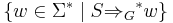 \{ w \in \Sigma^* \mid S {\Rightarrow_G}^* w \}