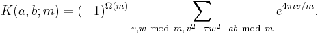 
K(a,b; m) = (-1)^{\Omega(m)} \sum_{v,w\ \text{mod}\ m,\, v^2-\tau w^2\equiv ab\ \text{mod}\ m} e^{4\pi i v/m}.
