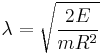 \lambda = \sqrt{\frac{2E}{mR^2}}