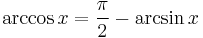 \arccos x = \frac{\pi}{2} - \arcsin x 