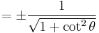 = \pm\frac{1}{\sqrt{1 %2B \cot^2 \theta}}