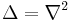 \Delta = \nabla^2