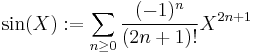 
\sin(X) �:= \sum_{n \ge 0} \frac{(-1)^n} {(2n%2B1)!} X^{2n%2B1}
