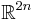 \mathbb{R}^{2n}