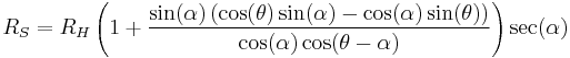 R_S=R_H \left(1%2B\frac{\sin(\alpha)\left(\cos(\theta)\sin(\alpha)-\cos(\alpha)\sin(\theta)\right)}{\cos(\alpha)\cos(\theta-\alpha)}\right)\sec(\alpha)\,