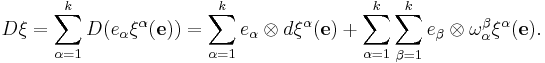 D\xi = \sum_{\alpha=1}^k D(e_\alpha\xi^\alpha(\mathbf e)) = \sum_{\alpha=1}^k e_\alpha\otimes d\xi^\alpha(\mathbf e) %2B \sum_{\alpha=1}^k\sum_{\beta=1}^k e_\beta\otimes\omega^\beta_\alpha \xi^\alpha(\mathbf e).