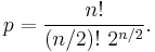 
p = \frac{n!}{(n / 2)! \ 2^{n/2}}.
