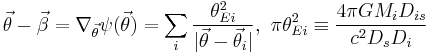 
\vec{\theta} -\vec{\beta}   =  \nabla_{\vec{\theta}} \psi(\vec{\theta}) =  \sum_i   {  \theta_{Ei}^2  \over |\vec{\theta}-\vec{\theta}_i |} , ~ 
\pi \theta_{Ei}^2 \equiv  {4 \pi GM_i D_{is}  \over c^2 D_s  D_i } 
