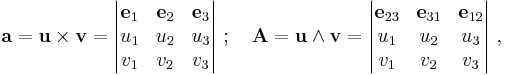 \mathbf a = \mathbf{u} \times \mathbf{v} = \begin{vmatrix} \mathbf{e}_1 & \mathbf{e}_2 & \mathbf{e}_3\\u_1 & u_2 & u_3\\v_1 & v_2 & v_3 \end{vmatrix}\�;\ \ \  \mathbf A =  \mathbf{u} \wedge \mathbf{v} = \begin{vmatrix} \mathbf{e}_{23} & \mathbf{e}_{31} & \mathbf{e}_{12}\\u_1 & u_2 & u_3\\v_1 & v_2 & v_3 \end{vmatrix}\ ,