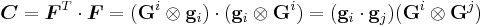 
   \boldsymbol{C} = \boldsymbol{F}^T\cdot\boldsymbol{F} = (\mathbf{G}^i\otimes\mathbf{g}_i)\cdot(\mathbf{g}_i\otimes\mathbf{G}^i)
       = (\mathbf{g}_i\cdot\mathbf{g}_j)(\mathbf{G}^i\otimes\mathbf{G}^j)
