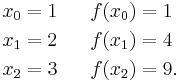 
\begin{align}
x_0 & = 1 & & & f(x_0) & = 1 \\
x_1 & = 2 & & & f(x_1) & = 4 \\
x_2 & = 3 & & & f(x_2) & =9.
\end{align}
