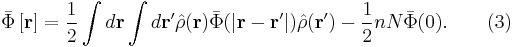 
\bar{\Phi} \left[ \mathbf{r} \right] = \frac{1}{2} \int d \mathbf{r}
\int d \mathbf{r}' \hat{\rho} (\mathbf{r}) \bar{\Phi} 
( \left| \mathbf{r} - \mathbf{r}' \right| ) \hat{\rho} 
(\mathbf{r}') - \frac{1}{2} n N \bar{\Phi} (0). \qquad (3) 
