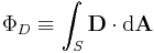 \Phi_D \equiv \int_S \mathbf{D}\cdot \mathrm{d}\mathbf{A}