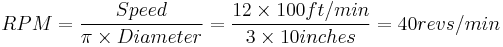 RPM = {Speed \over \pi \times Diameter} = {12 \times 100 ft/min \over 3 \times 10 inches} = {40 revs/min}